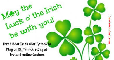 Three Best Irish Slot Games to Play on St Patrick’s Day at Ireland online Casinos